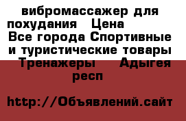 вибромассажер для похудания › Цена ­ 6 000 - Все города Спортивные и туристические товары » Тренажеры   . Адыгея респ.